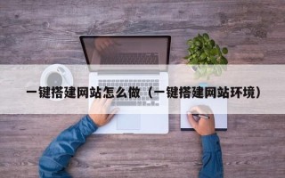 保定一键搭建网站怎么做（一键搭建网站环境）