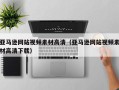 保定亚马逊网站视频素材高清（亚马逊网站视频素材高清下载）
