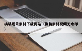 保定换装场景素材下载网站（换装素材视频无水印）