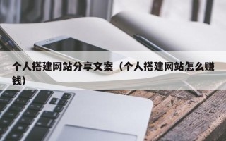 保定个人搭建网站分享文案（个人搭建网站怎么赚钱）